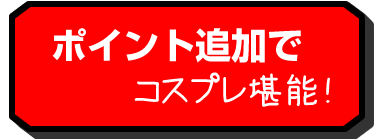ポイント追加でコスプレ堪能！