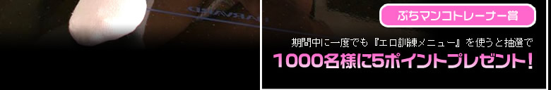 ぷちマンコトレーナー1000名様に5ポイントプレゼント！