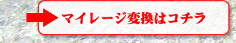マイレージ変換はコチラ